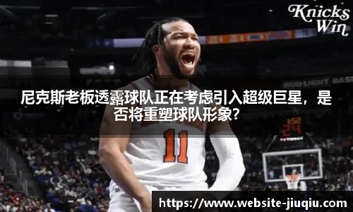 尼克斯老板透露球队正在考虑引入超级巨星，是否将重塑球队形象？
