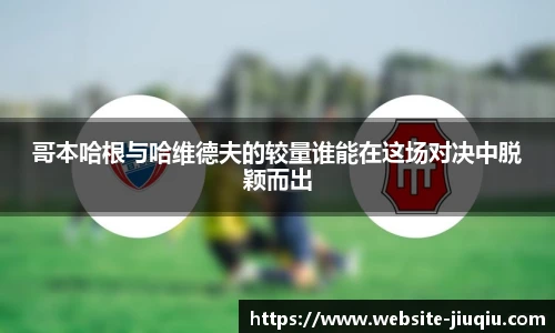 哥本哈根与哈维德夫的较量谁能在这场对决中脱颖而出