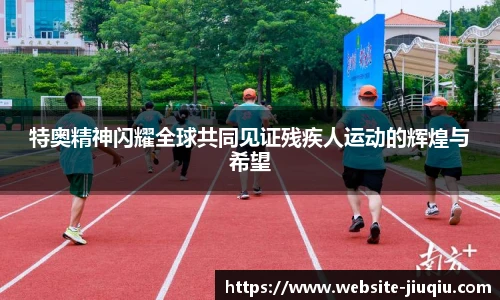 特奥精神闪耀全球共同见证残疾人运动的辉煌与希望