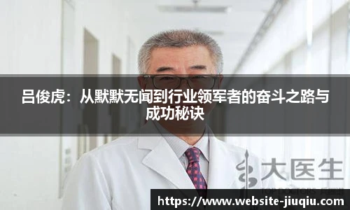 吕俊虎：从默默无闻到行业领军者的奋斗之路与成功秘诀