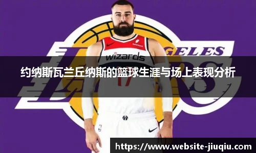 约纳斯瓦兰丘纳斯的篮球生涯与场上表现分析