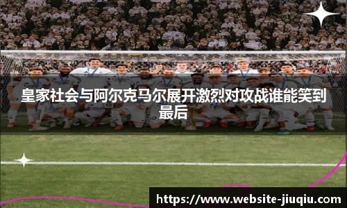 皇家社会与阿尔克马尔展开激烈对攻战谁能笑到最后